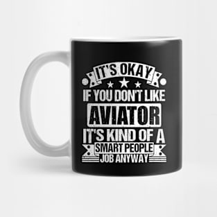 Aviator lover It's Okay If You Don't Like Aviator It's Kind Of A Smart People job Anyway Mug